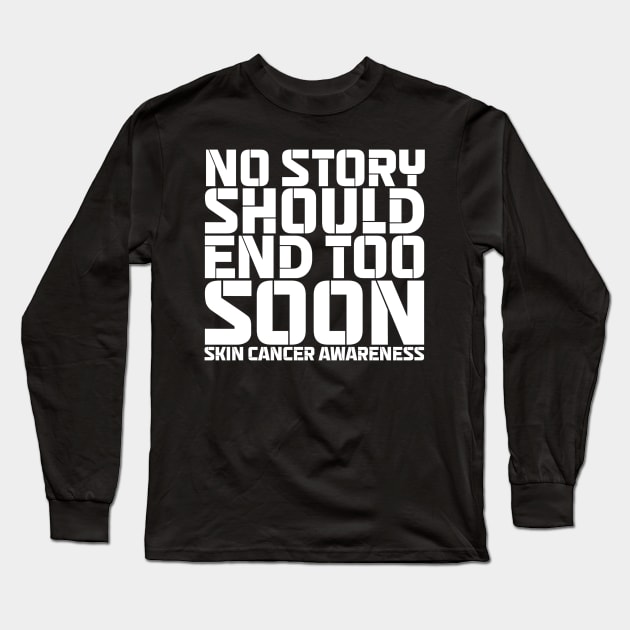 No Story Should End Too Soon Skin Cancer Awareness Long Sleeve T-Shirt by Geek-Down-Apparel